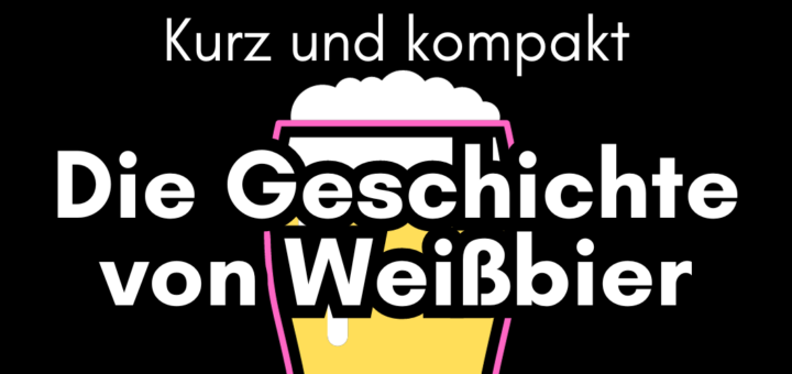 Weissbier Geschichte kurz erklaert