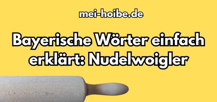 bayerische Wörter Nudelholz Nudelwoigler